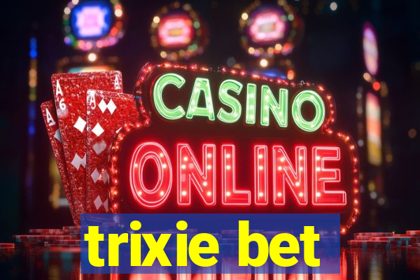 trixie bet